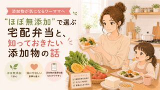 添加物が気になるワーママへ｜“ほぼ無添加”で選ぶ宅配弁当と、知っておきたい添加物の話
